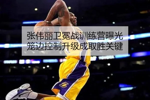 张伟丽卫冕战训练营曝光 笼边控制升级成取胜关键
